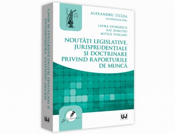 Noutati legislative, jurisprudentiale si doctrinare privind raporturile de munca