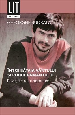 Între bătaia vântului şi rodul pământului : poveştile unui agronom