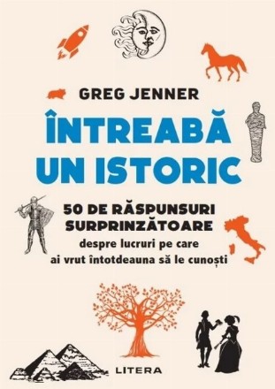 Întreabă un istoric : 50 de răspunsuri surprinzătoare la întrebări pe care ţi le-ai pus mereu