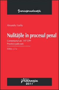 Nulitatile in procesul penal - Comentariul art. 197 CPP. Practica judiciara, Editia a II-a