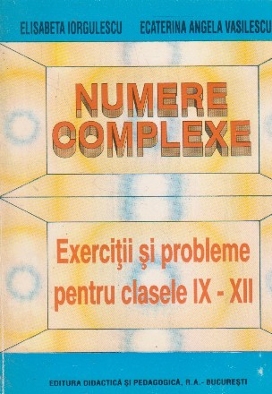 Numere complexe. Exercitii si probleme pentru clasele IX-XII