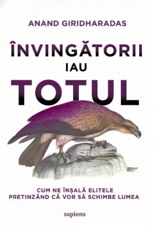 Învingătorii iau totul : cum ne înşală elitele pretinzând că vor să schimbe lumea