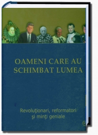 Oameni care au schimbat lumea - Revolutionari, reformatori si minti geniale