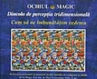 Ochiul Magic. Dincolo de perceptia tridimensionala. Cum sa ne imbunatatim vederea