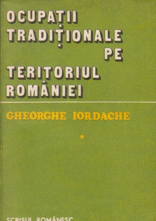 Ocupatii traditionale pe teritoriul Romaniei - Studiu etnologic, Volumul I