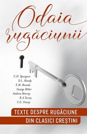 Odaia rugaciunii: texte despre rugaciune din clasici crestini