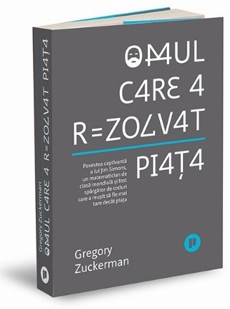 Omul care a rezolvat piata. Povestea captivanta a lui Jim Simons, un matematician de clasa mondiala si fost spargator de coduri care a reusit sa fie mai tare decat piata