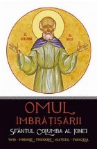 Omul imbratisarii: Sfantul Columba al Ionei. Viata, minunile, prorociile, acatistul, paraclisul