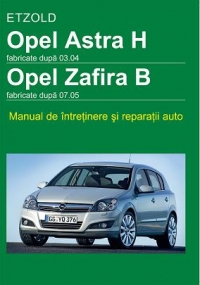 Opel Astra H fabricate dupa 03.04 / Opel Zafira B fabricate dupa 07.05 - Manual de intretinere si reparatii auto