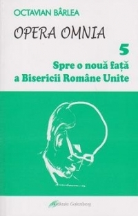 Opera Omnia V. Spre o noua fata a Bisericii Romane Unite