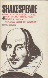 Opere complete, Volumul al IV-lea - Henric al IV-lea. Partea I - a II-a. Mult zgomot pentru nimic. Henric al V-lea. Nevestele vesele din Windsor