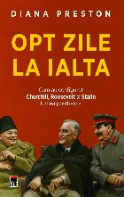 Opt zile la Ialta : cum au configurat Churchill, Roosevelt şi Stalin lumea postbelică