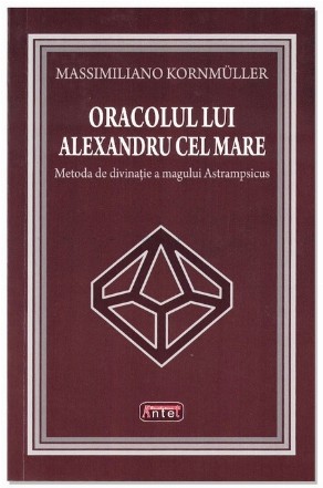 Oracolul lui Alexandru cel Mare : metoda de divinaţie a magului Astrampsicus