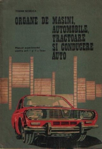 Organe de masini, automobile, tractoare si conducere auto - manual experimental pentru anii I si II - liceu