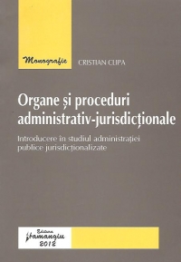 Organe si proceduri administrativ-jurisdictionale - Introducere in studiul administratiei publice jurisdictionalizate