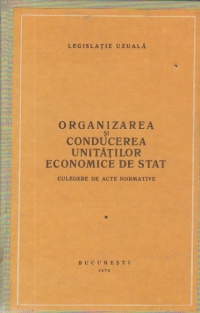 Organizarea si conducerea unitatilor economice de stat - Culegere de acte normative