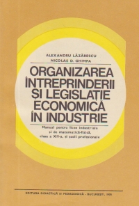 Organizarea intreprinderii si legislatie economica in industrie - Manual pentru licee industriale si de matematica-fizica, clasa a XII-a, si scoli profesionale