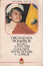 Organizatia pionierilor scoala a educatiei comuniste, revolutionare a copiilor