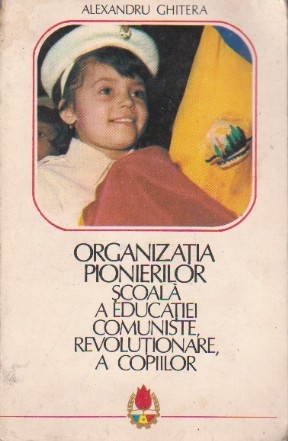 Organizatia pionierilor scoala a educatiei comuniste, revolutionare a copiilor