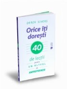 Orice iti doresti. 40 de lectii pentru un altfel de antreprenor