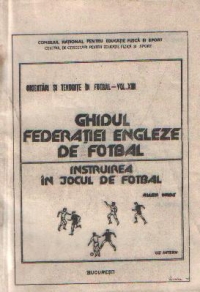 Orientari si tendinte in fotbal, Volumul al XIII-lea - Ghidul Federatiei Engleze de Fotbal. Instruirea in jocul de fotbal - Uz intern