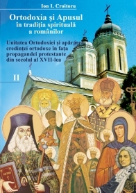 Ortodoxia si Apusul in traditia spirituala a romanilor: unitatea ortodoxiei si apararea credintei ortodoxe in fata propagandei protestante din secolul al XVII-lea, Volumul al II-lea