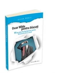 Oscar Wilde pentru blazati - 99 de pilule de intelepciune pentru fericirea de aici si acum