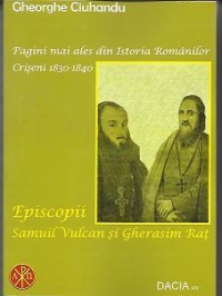 Pagini mai ales din Istoria Romanilor Criseni 1830-1840 - Episcopii Samuil Vulcan si Gherasim Rat