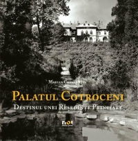 Palatul Cotroceni. Destinul unei Resedinte Princiare (romana)