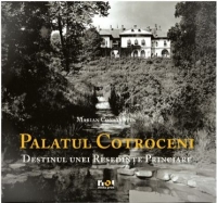 Palatul Cotroceni. Destinul unei Resedinte Princiare (engleza)