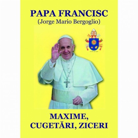 Papa Francisc: Maxime, cugetari, ziceri