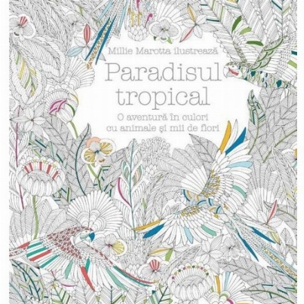 Paradisul tropical. O aventură în culori cu animale şi mii de flori