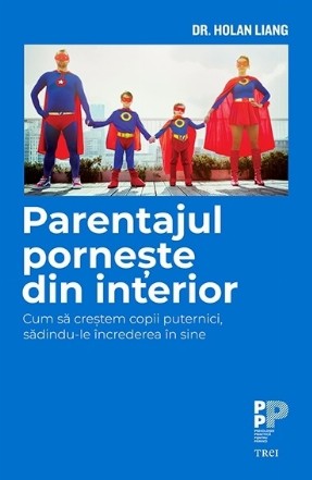 Parentajul porneste din interior. Cum sa crestem copii puternici, sadindu-le increderea in sine