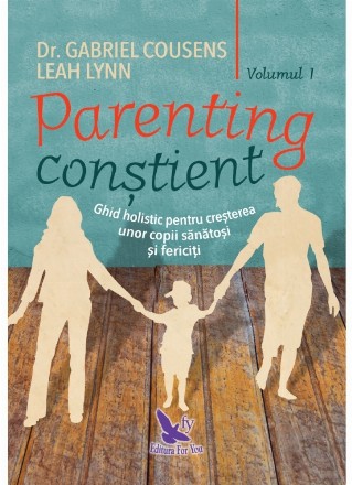 Parenting constient. Ghid holistic pentru cresterea unor copii sanatosi si fericiti, 2 volume