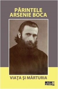 Parintele Arsenie Boca. Viata si marturia