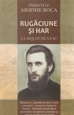 Parintele Arsenie Boca. Rugaciune si har la mijloc de veac