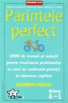 Parintele perfect (volumul 1 - dictionar A-L) - 1000 de trucuri si solutii pentru rezolvarea problemelor cu ca