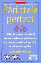 Parintele perfect (volumul 2 - dictionar M-Z) - 1000 de trucuri si solutii pentru rezolvarea problemelor cu ca