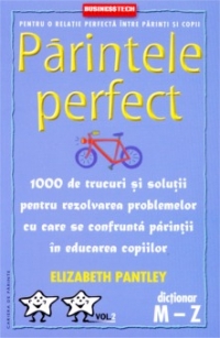 Parintele perfect (volumul 2 - dictionar M-Z) - 1000 de trucuri si solutii pentru rezolvarea problemelor cu care se confrunta parintii in educatia copiilor