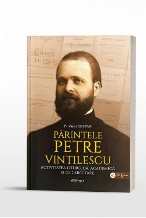 Parintele Petre Vintilescu: Activitatea liturgica, academica si de cercetare