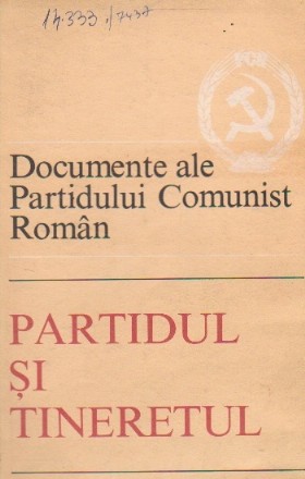 Partidul si tineretul. Documente ale Partidului Comunist Roman