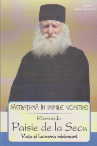 Pastrati-ma in inimile voastre! Parintele Paisie de la Secu. Viata si lucrarea misionara