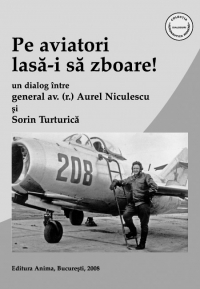 Pe aviatori lasa-i sa zboare! - un dialog intre general av.(r.) Aurel Niculescu si Sorin Turturica