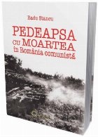 Pedeapsa moartea Romania comunista