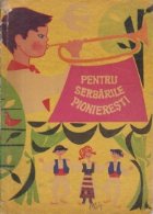 Pentru Serbarile Pionieresti (Poezii, cintece, piese de teatru, jocuri pionieresti, dansuri) 1964