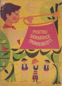 Pentru Serbarile Pionieresti (Poezii, cintece, piese de teatru, jocuri pionieresti, dansuri) 1964