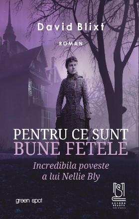 Pentru ce sunt bune fetele : incredibila poveste a lui Nellie Bly