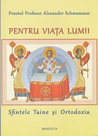 Pentru viata lumii - Sfintele Taine si Ortodoxia