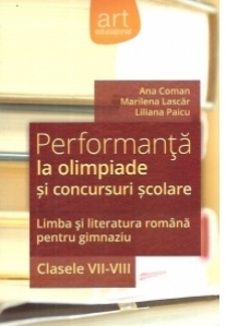 Performanta la olimpiade si concursuri scolare. Limba si literatura romana pentru gimnaziu clasele VII-VIII