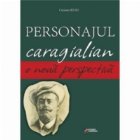 Personajul caragialian. O noua perspectiva